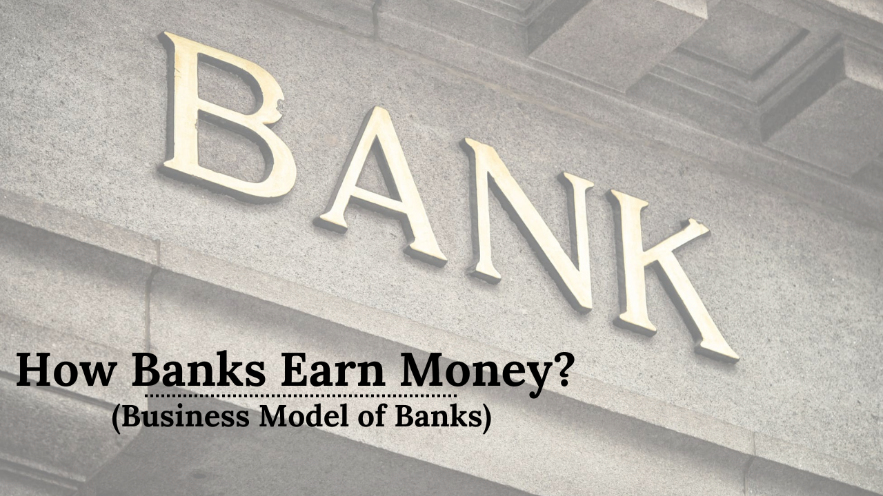 How Banks Earn Money? (Business Model of Banks):